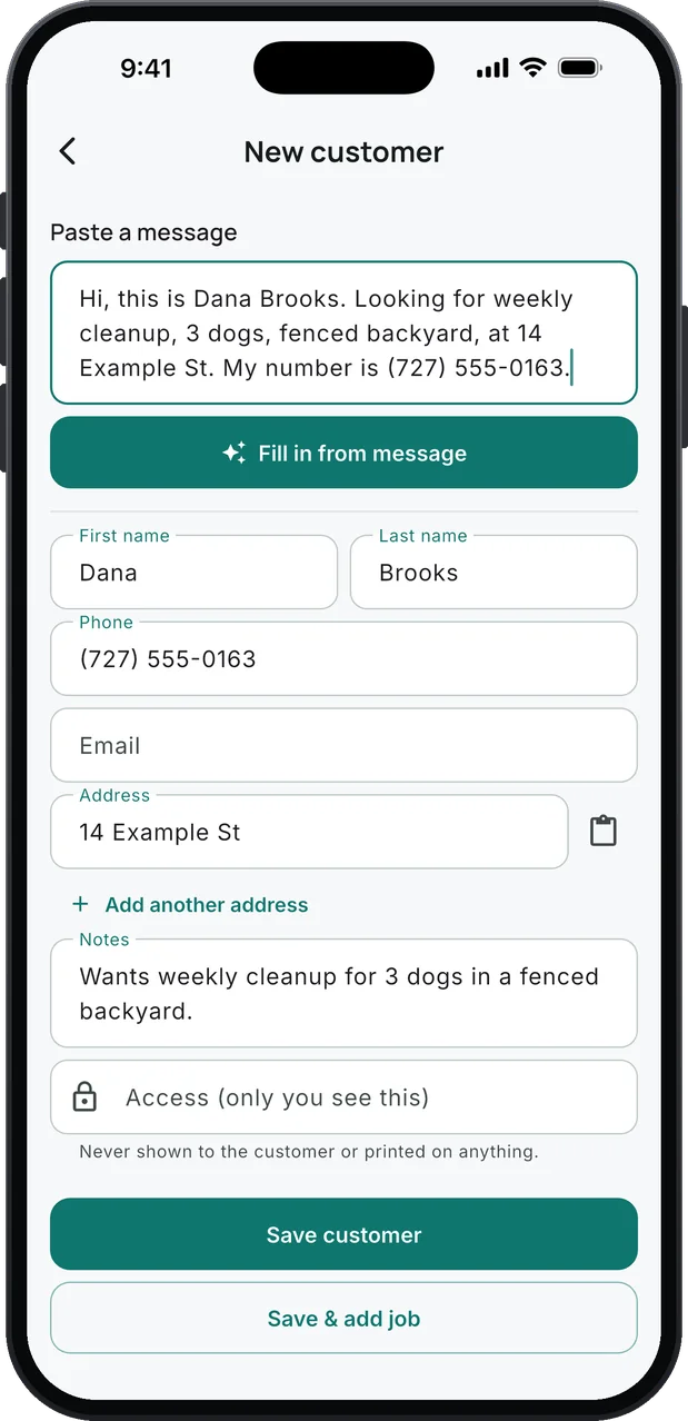 New customer: a pasted text asking for weekly cleanup for 3 dogs in a fenced backyard, the Fill in from message button, and what it filled in for you to check: a demo customer, Dana Brooks, a 555-01xx phone number, 14 Example St, and the note "Wants weekly cleanup for 3 dogs in a fenced backyard."